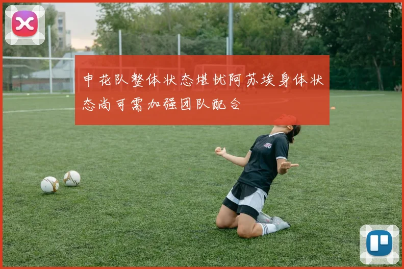 申花队整体状态堪忧阿苏埃身体状态尚可需加强团队配合